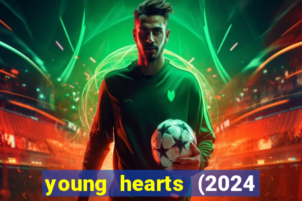 young hearts (2024 assistir online gratis)